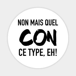 Non mais quel con, ce type, eh! Magnet